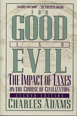 for good and evil the impact of taxes on the course of civilization 2nd edition charles adams 1568331231,