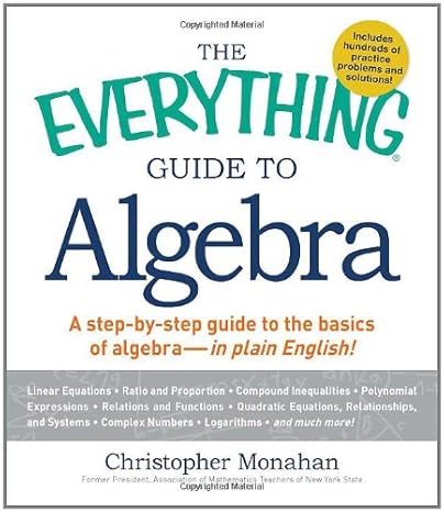 the everything guide to algebra a step by step guide to the basics of algebra in plain english 87th edition