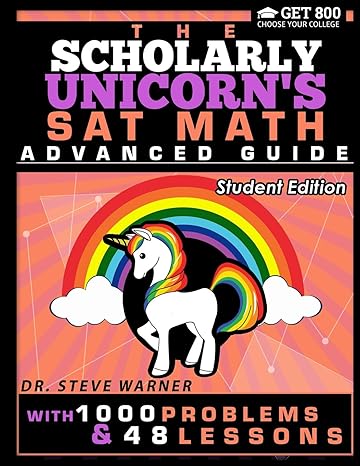 the scholarly unicorns sat math advanced guide with 1000 problems and 48 lessons student edition steve warner