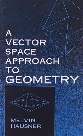 a vector space approach to geometry 1st edition melvin hausner ,mathematics 0486404528, 978-0486404523