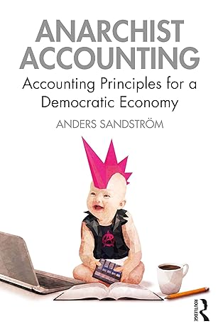 anarchist accounting accounting principles for a democratic economy 1st edition anders sandstrom b00287pne6,