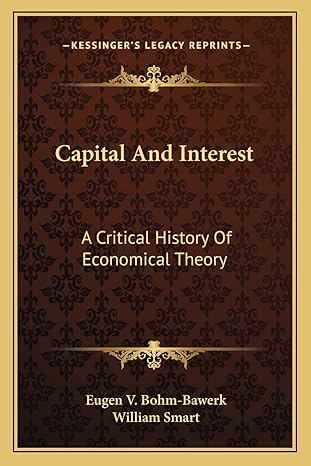 capital and interest a critical history of economical theory 1st edition eugen v bohm bawerk ,william smart