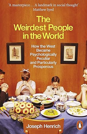 the weirdest people in the world how the west became psychologically peculiar and particularly prosperous