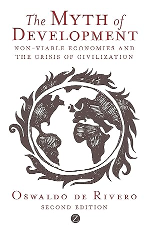 the myth of development non viable economies and the crisis of civilization 2nd edition oswaldo de rivero