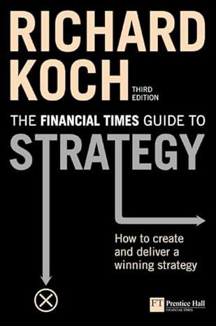 the financial times guide to strategy how to create and deliver a winning strategy 3rd edition richard koch