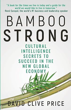 bamboo strong cultural intelligence secrets to succeed in the new global economy 2nd edition david clive