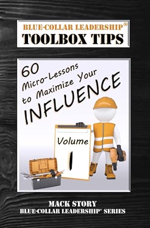 blue collar leadership toolbox tips 60 micro lessons to maximize your influence 1st edition mack story