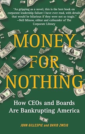 money for nothing how ceos and boards are bankrupting america 1st edition john gillespie ,david zweig