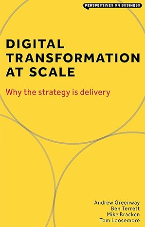 digital transformation at scale why the strategy is delivery 2nd edition andrew greenway ,ben terrett ,mike