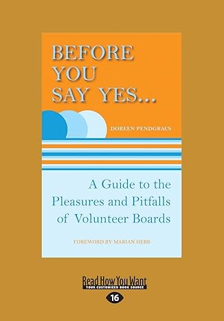 before you say yes a guide to the pleasures and pitfalls of volunteer boards large type / large print edition