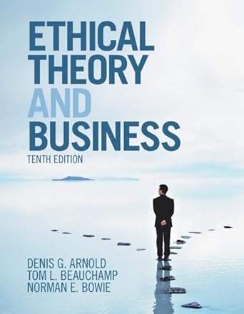 ethical theory and business 1st edition denis g arnold ,tom l beauchamp ,norman e bowie 1108435262,