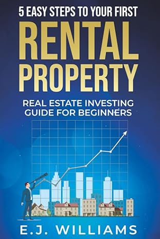 5 easy steps to your first rental property real estate investing guide for beginners 1st edition e j williams