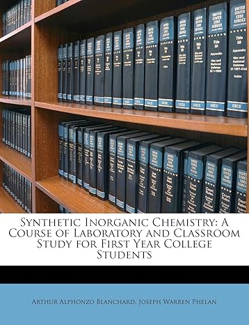 synthetic inorganic chemistry a course of laboratory and classroom study for first year college students 1st