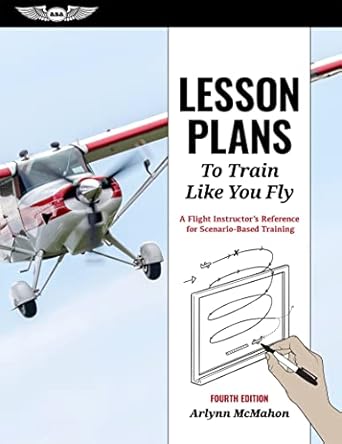 lesson plans to train like you fly a flight instructors reference for scenario based training 4th edition