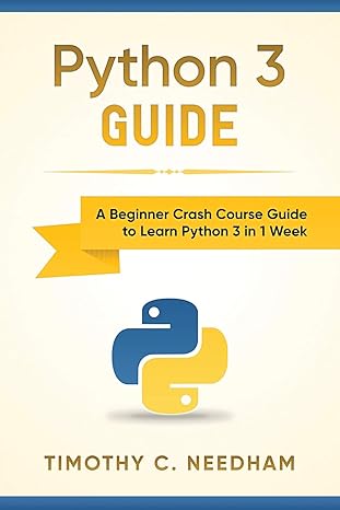 python 3 guide a beginner crash course guide to learn python 3 in 1 week 1st edition timothy c. needham