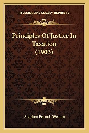 principles of justice in taxation 1st edition stephen francis weston 1164907174, 978-1164907176