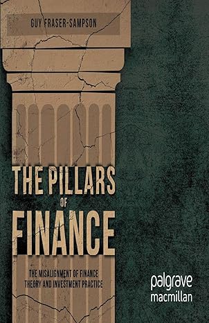 the pillars of finance the misalignment of finance theory and investment practice 1st edition g.