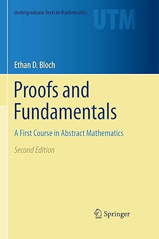 proofs and fundamentals a first course in abstract mathematics 1st edition ethan d. bloch 1461428106,