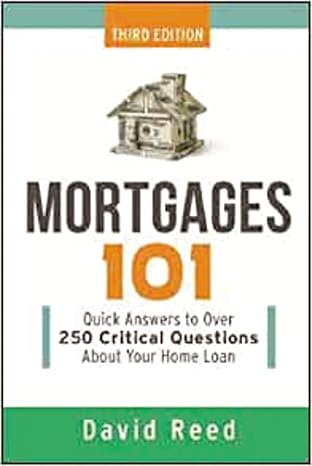 mortgages 101 quick answers to over 250 critical questions about your home loan 3rd edition david reed