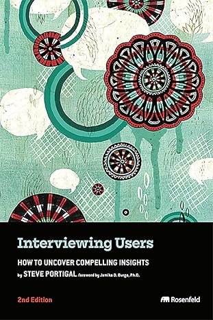 interviewing users how to uncover compelling insights 2nd edition steve portigal, jamika d. burge phd