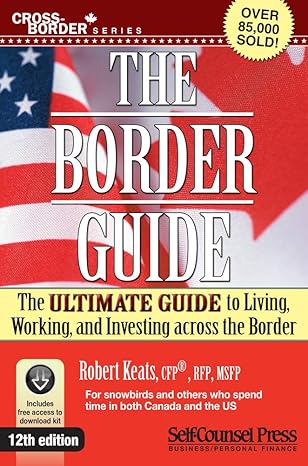 border guide the ultimate guide to living working and investing across the border 12th edition robert keats