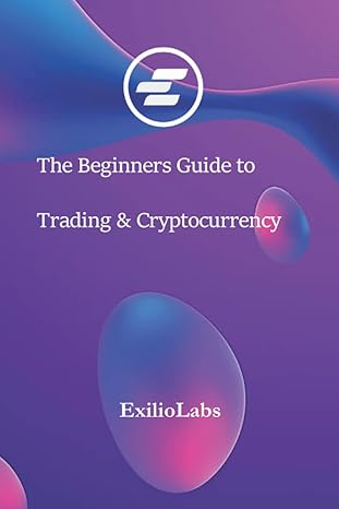 the beginners guide to trading and cryptocurrency 1st edition exilio labs b0bcd511l1, 979-8840221488