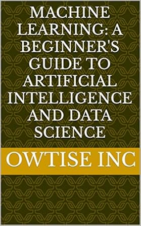 machine learning a beginners guide to artificial intelligence and data science 1st edition owtise inc ,samuel