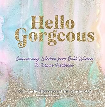 hello gorgeous empowering quotes from bold women to inspire greatness 1st edition lola sanchez herrero ,ana