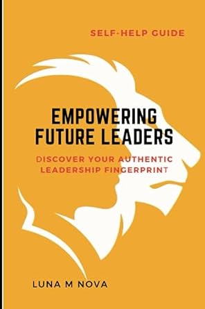 empowering future leaders discover your authentic leadership fingerprint 1st edition luna m nova b0c91zkskd,