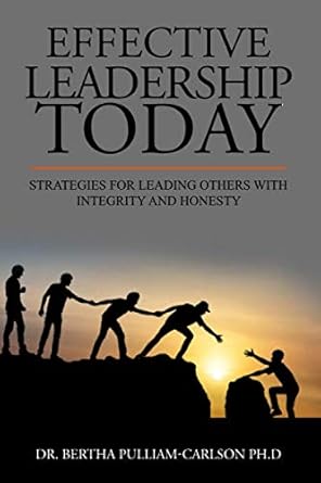 effective leadership today strategies for leading others with integrity and honesty 1st edition dr bertha