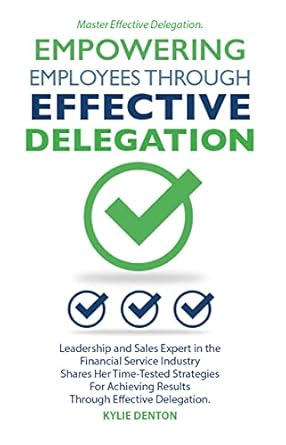 empowering employees through effective delegation 1st edition kylie denton b087nl93c9, b09n2p45pt