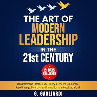 the art of modern leadership in the 21st century transformative strategies for todays leaders to embrace