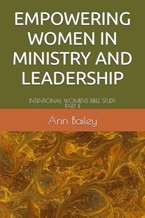 intentional empowering women in ministry and leadership 1st edition ann bailey b0czf6rspm, 979-8321103845