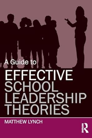 a guide to effective school leadership theories 1st edition matthew lynch 0415899516, 978-0415899512
