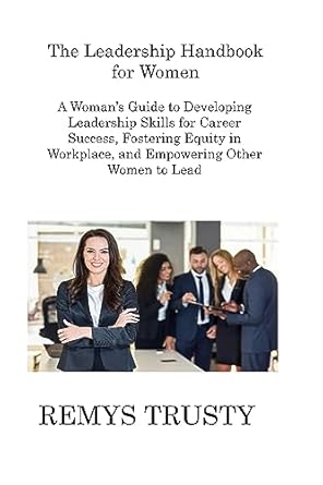 the leadership handbook for women a womans guide to developing leadership skills for career success fostering