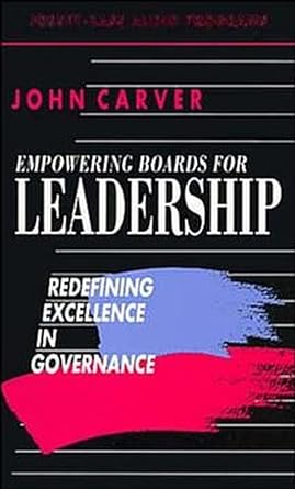 empowering boards for leadership redefining excellence in governance 1st edition john carver 1555424473,