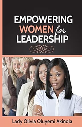 empowering women for leadership a practical guide to personal empowerment 1st edition lady olivia oluyemi