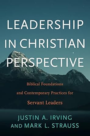 leadership in christian perspective biblical foundations and contemporary practices for servant leaders 1st