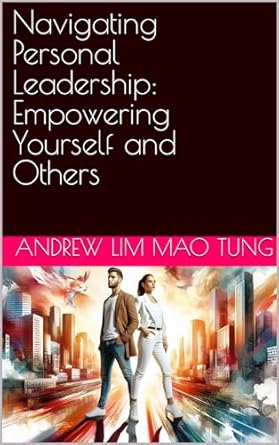 navigating personal leadership empowering yourself and others 1st edition andrew lim mao tung b0czw373dx,