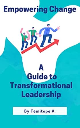 empowering change a guide to transformational leadership 1st edition temitope a b0bqcwq6mc