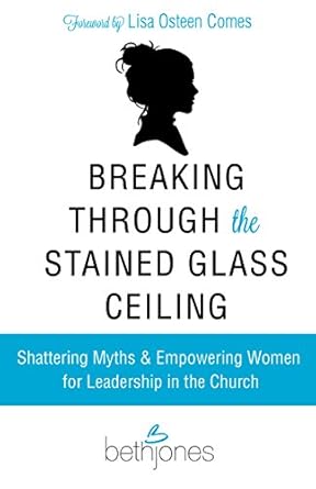 breaking through the stained glass ceiling shattering myths and empowering women for leadership in the church