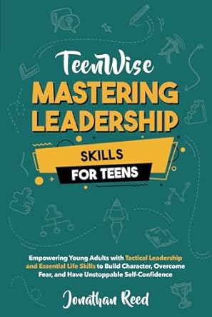 mastering leadership skills for teens empowering young adults with tactical leadership and essential life