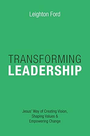 transforming leadership jesus way of creating vision shaping values empowering change 1st edition leighton