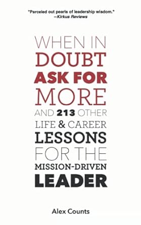 when in doubt ask for more and 213 other life and career lessons for the mission driven leader 1st edition