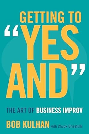 getting to yes and the art of business improv 1st edition bob kulhan ,chuck crisafulli 0804795800,