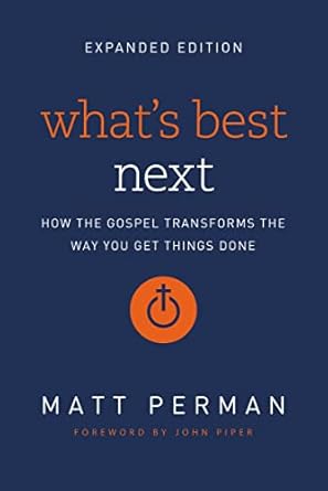 whats best next how the gospel transforms the way you get things done enlarged edition matt perman ,john