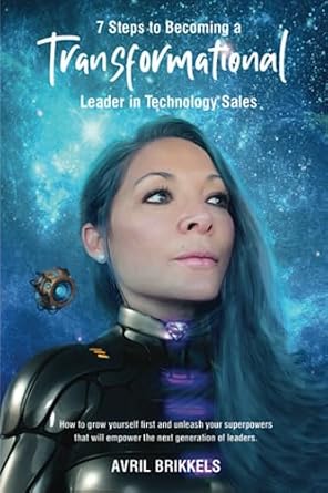 7 steps to becoming a transformational leader in technology sales how to grow yourself first and unleash your