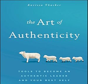 the art of authenticity tools to become an authentic leader and your best self 1st edition karissa thacker