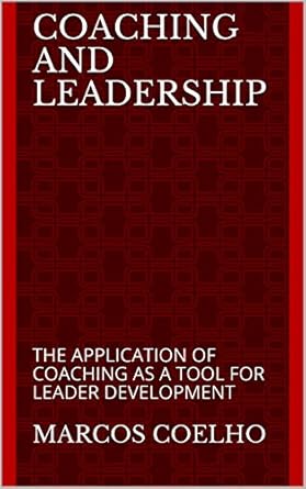 coaching and leadership the application of coaching as a tool for leader development 1st edition marcos
