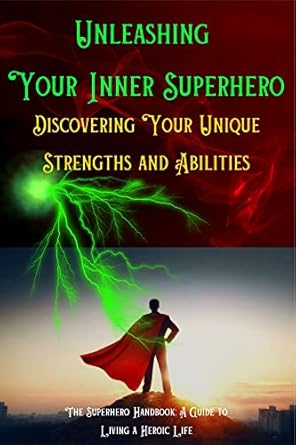 unleashing your inner superhero discovering your unique strengths and abilities discovering your superpowers